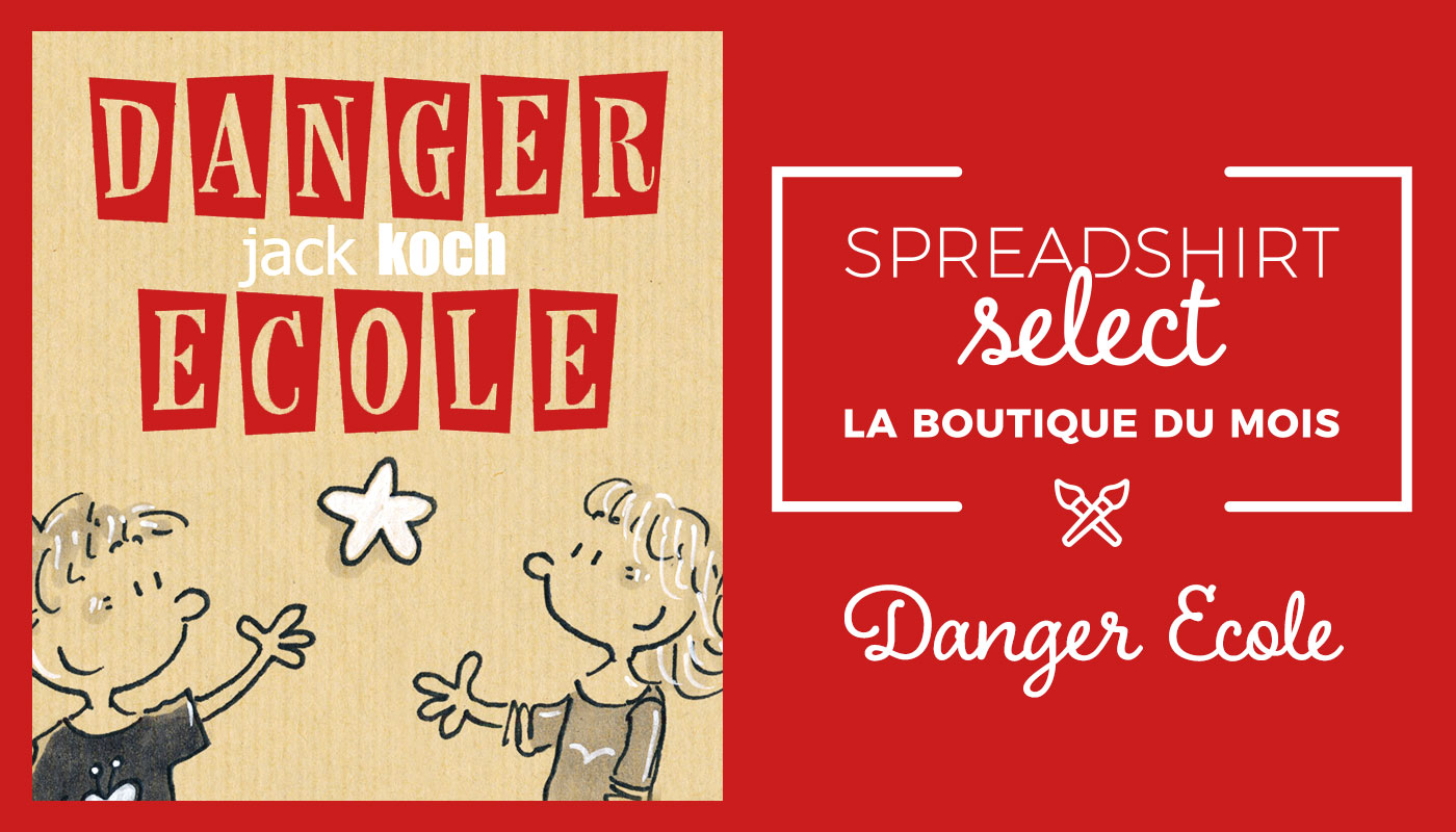 La boutique du mois  Danger Ecole Spreadshirt Blog France