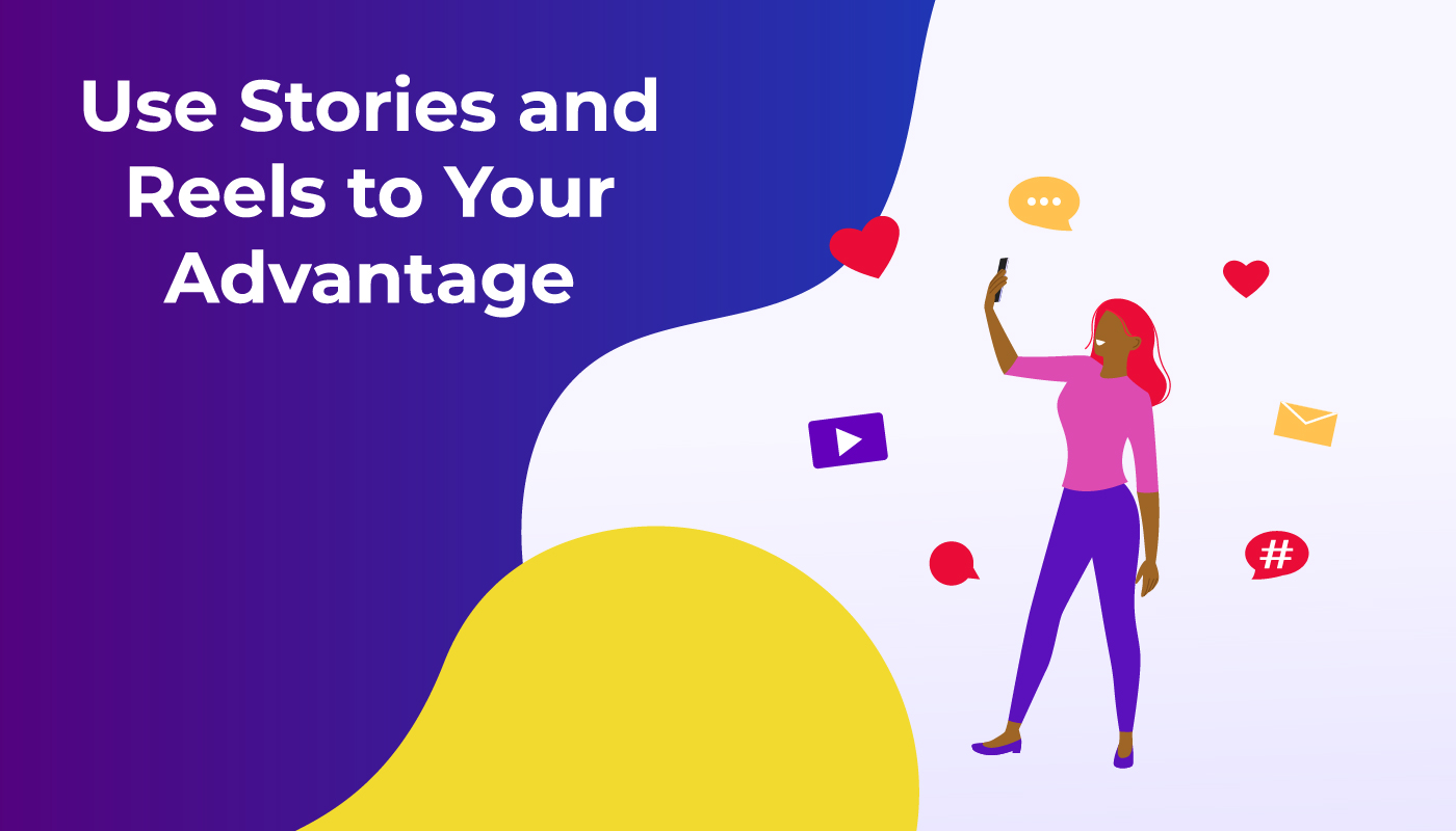 Use Stories and Reels